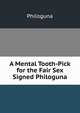 A Mental Tooth-Pick for the Fair Sex Signed Philoguna., Philoguna 