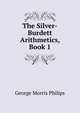 The Silver-Burdett Arithmetics, Book 1, George Morris Philips 
