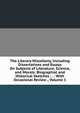 The Literary Miscellany, Including Dissertations and Essays On Subjects of Literature, Science, and Morals: Biographial and Historical Sketches : . : With Occasional Review ., Volume 1, 