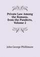 Private Law Among the Romans, from the Pandects, Volume 2, John George Phillimore 