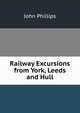 Railway Excursions from York, Leeds and Hull, John Phillips 