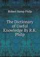 The Dictionary of Useful Knowledge By R.K. Philp., Robert Kemp Philp 