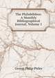 The Philobiblion: A Monthly Bibliographical Journal, Volume 1, George Philip Philes 