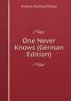 One Never Knows (German Edition), Francis Charles Philips 