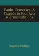 Paolo & Francesca: A Tragedy in Four Acts (German Edition), Stephen Phillips 