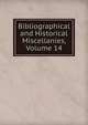 Bibliographical and Historical Miscellanies, Volume 14, 