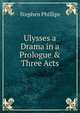Ulysses a Drama in a Prologue & Three Acts, Stephen Phillips 