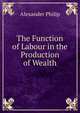 The Function of Labour in the Production of Wealth, Alexander Philip 