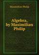 Algebra, by Maximilian Philip, Maximilian Philip 