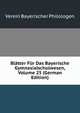 Blatter Fur Das Bayerische Gymnasialschulwesen, Volume 25 (German Edition), Verein Bayerischer Philologen 