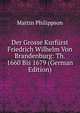 Der Grosse Kurfurst Friedrich Wilhelm Von Brandenburg: Th. 1660 Bis 1679 (German Edition), Martin Philippson 