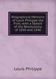 Biographical Memoirs of Louis Philippe the First, with a Sketch of the Revolutions of 1830 and 1848, Louis Philippe 