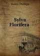 Sylva Florifera ., Henry Phillips 
