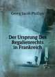 Der Ursprung Des Regalienrechts in Frankreich, Georg Jacob Phillips 
