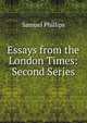 Essays from the London Times: Second Series, Samuel Phillips 
