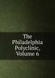 The Philadelphia Polyclinic, Volume 6, 