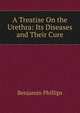 A Treatise On the Urethra: Its Diseases and Their Cure, Benjamin Phillips 