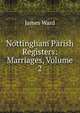 Nottingham Parish Registers: Marriages, Volume 2, James Ward 