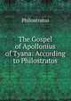 The Gospel of Apollonius of Tyana: According to Philostratos, Philostratus 