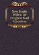 New South Wales: Its Progress Nad Resources, 