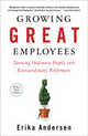 Growing Great Employees. Turning Ordinary People into Extraordinary Performers, Erika Andersen 