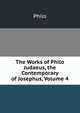 The Works of Philo Judaeus, the Contemporary of Josephus, Volume 4, Philo 