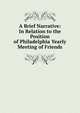 A Brief Narrative: In Relation to the Position of Philadelphia Yearly Meeting of Friends, 