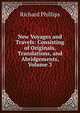 New Voyages and Travels: Consisting of Originals, Translations, and Abridgements, Volume 3, Richard Phillips 