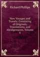 New Voyages and Travels: Consisting of Originals, Translations, and Abridgements, Volume 6, Richard Phillips 