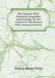 The Reason Why: Physical Geography and Geology, by the Author of 'the Reason Why, General Science'., Robert Kemp Philp 