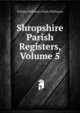 Shropshire Parish Registers, Volume 5, William Phillimore Watts Phillimore 