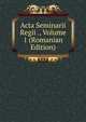 Acta Seminarii Regii ., Volume 1 (Romanian Edition), 