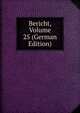 Bericht, Volume 25 (German Edition), 