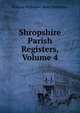 Shropshire Parish Registers, Volume 4, William Phillimore Watts Phillimore 