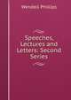 Speeches, Lectures and Letters: Second Series, Phillips, Wendell 