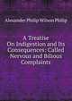 A Treatise On Indigestion and Its Consequences: Called Nervous and Bilious Complaints, Alexander Philip Wilson Philip 