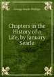 Chapters in the History of a Life, by January Searle, George Searle Phillips 