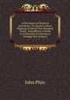 A Dictionary of Practical Apiculture: Giving the Correct Meaning of Nearly Five Hundred Terms . Intended As a Guide to Uniformity of Expression Amongst Bee-Keepers, Phin, John 