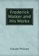 Frederick Walker and His Works, Claude Phillips 