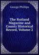 The Rutland Magazine and County Historical Record, Volume 2, George Phillips 