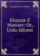 Khazna-E Muwart: Or, Urdu Idioms, Douglas Craven Phillott 
