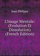 L'Image Mentale: (Evolution Et Dissolution) (French Edition), Jean Philippe 