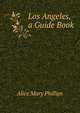Los Angeles, a Guide Book, Alice Mary Phillips 