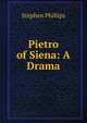 Pietro of Siena: A Drama, Stephen Phillips 