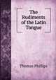 The Rudiments of the Latin Tongue, Thomas Phillips 