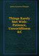 Things Rarely Met With: Patience, Unworldliness &C, James Erasmus Philipps 