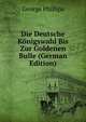 Die Deutsche Konigswahl Bis Zur Goldenen Bulle (German Edition), George Phillips 