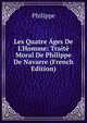 Les Quatre ?ges De L'Homme: Trait? Moral De Philippe De Navarre (French Edition), Philippe 