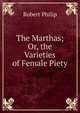 The Marthas; Or, the Varieties of Female Piety, Robert Philip 
