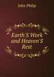Earth'S Work and Heaven'S Rest, John Philip 